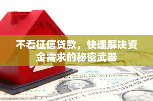 四方台不看征信贷款，快速解决资金需求的秘密武器