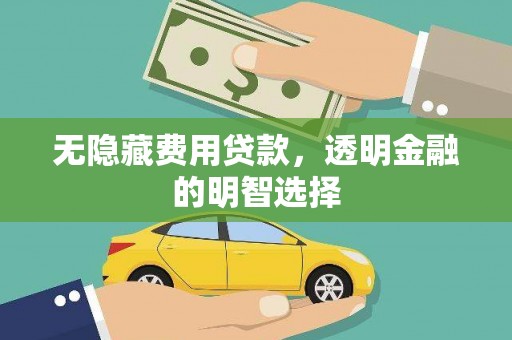 四方台无隐藏费用贷款，透明金融的明智选择