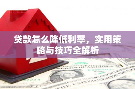 四方台贷款怎么降低利率，实用策略与技巧全解析